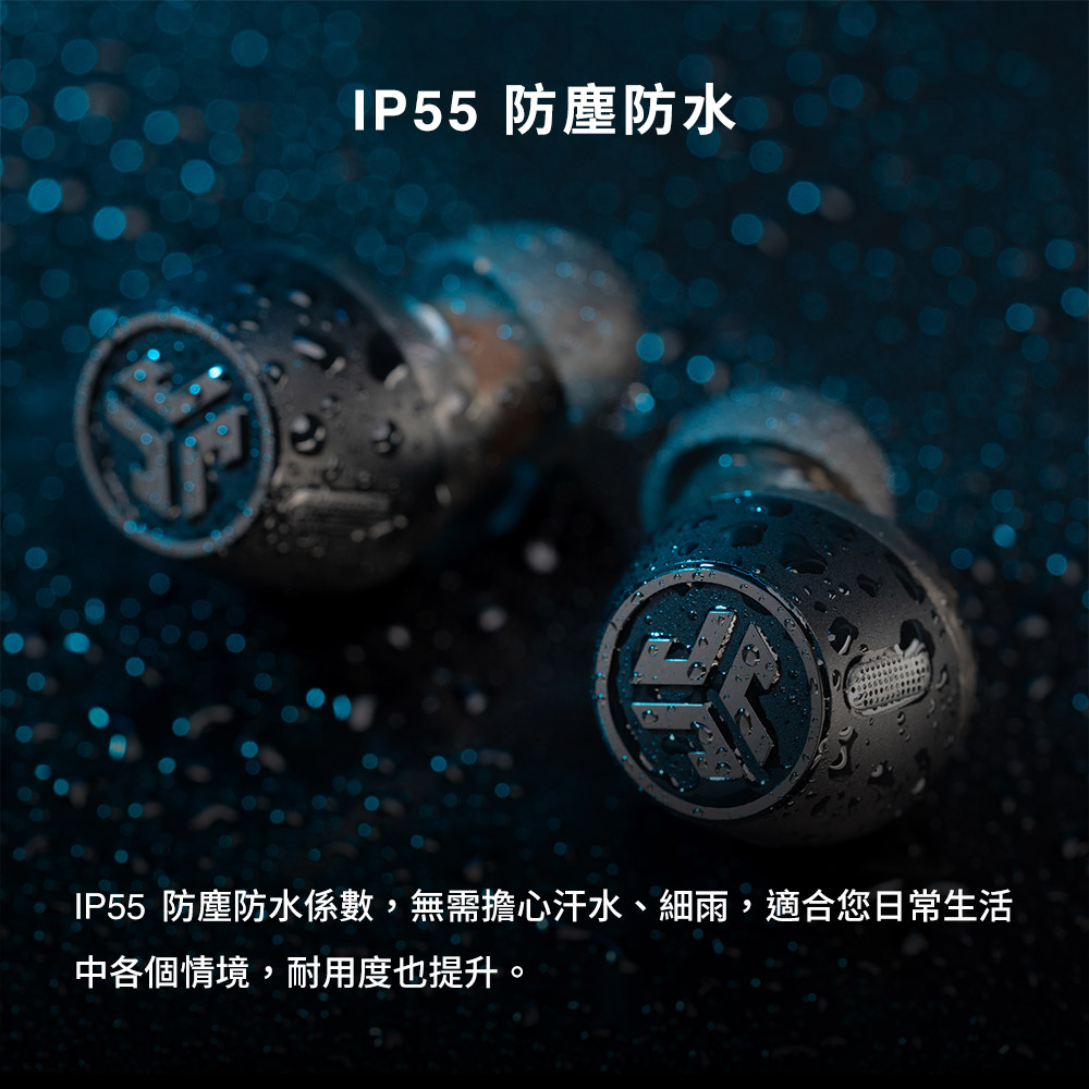 IP55 防尘防水 IP55 防尘防水系数,无需担心汗水、细雨,适合您日常生活 中各个情境,耐用度也提升。