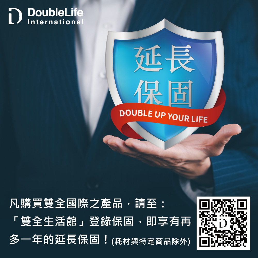 凡购买双全国际之产品,请至 双全生活馆登录保固,即享有再 多一年的延长保固耗材与特定商品除外 延长 保固 